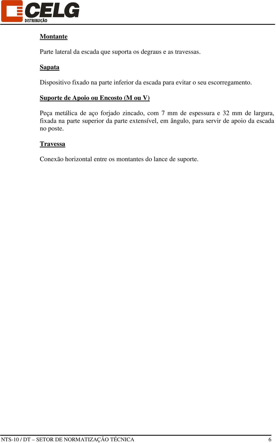 Suporte de Apoio ou Encosto (M ou V) Peça metálica de aço forjado zincado, com 7 mm de espessura e 32 mm de largura,