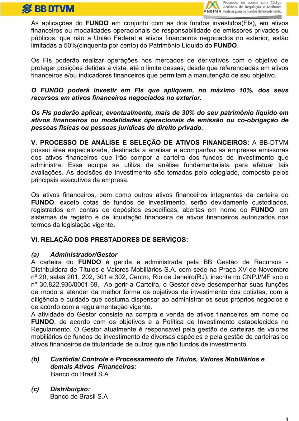 Os FIs poderão realizar operações nos mercados de derivativos com o objetivo de proteger posições detidas à vista, até o limite dessas, desde que referenciadas em ativos financeiros e/ou indicadores