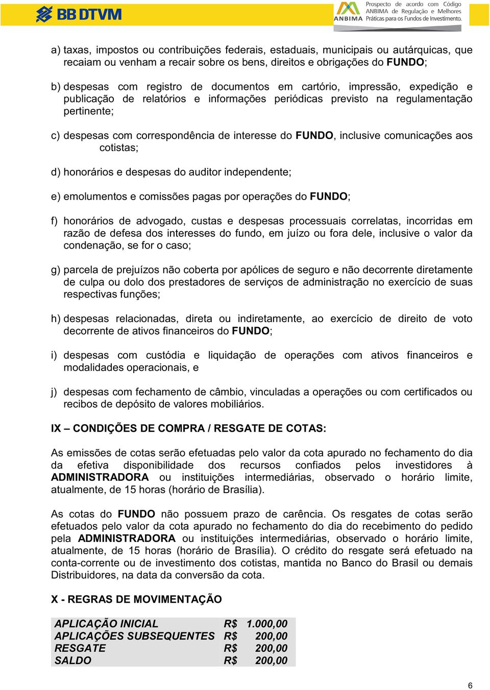 inclusive comunicações aos cotistas; d) honorários e despesas do auditor independente; e) emolumentos e comissões pagas por operações do FUNDO; f) honorários de advogado, custas e despesas