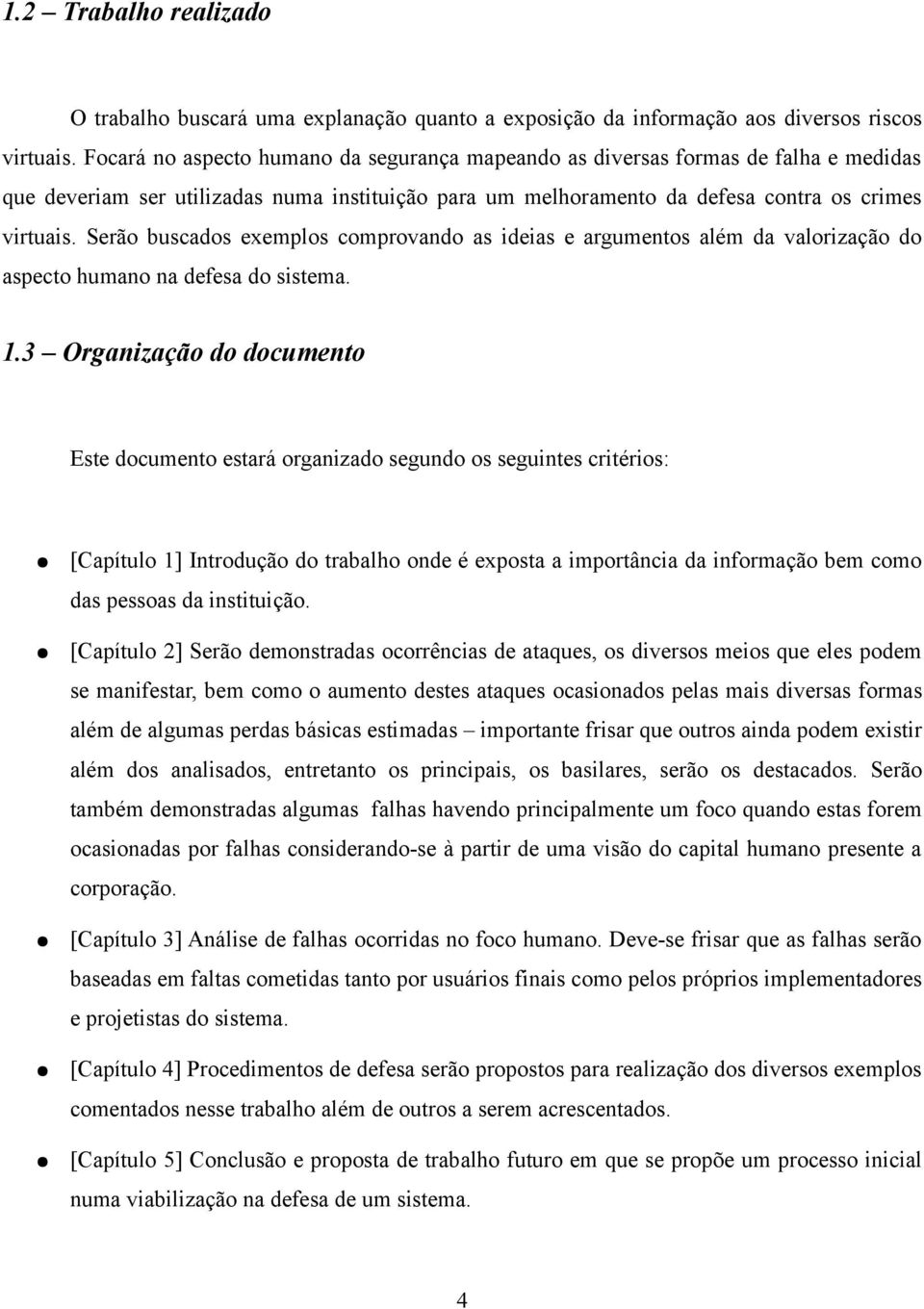 Serão buscados exemplos comprovando as ideias e argumentos além da valorização do aspecto humano na defesa do sistema. 1.