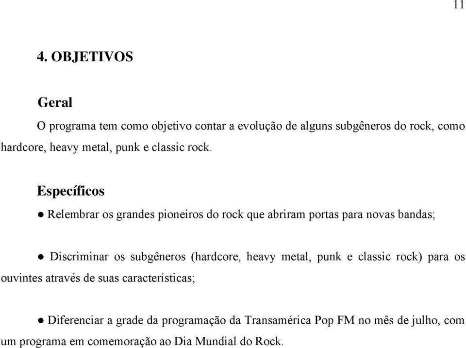 Específicos Relembrar os grandes pioneiros do rock que abriram portas para novas bandas; Discriminar os subgêneros