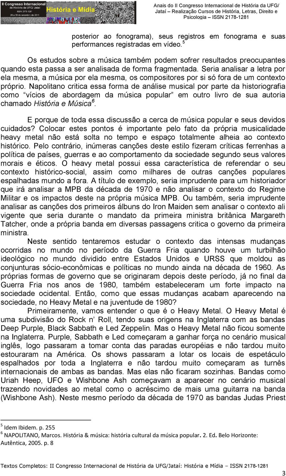 Seria analisar a letra por ela mesma, a música por ela mesma, os compositores por si só fora de um contexto próprio.