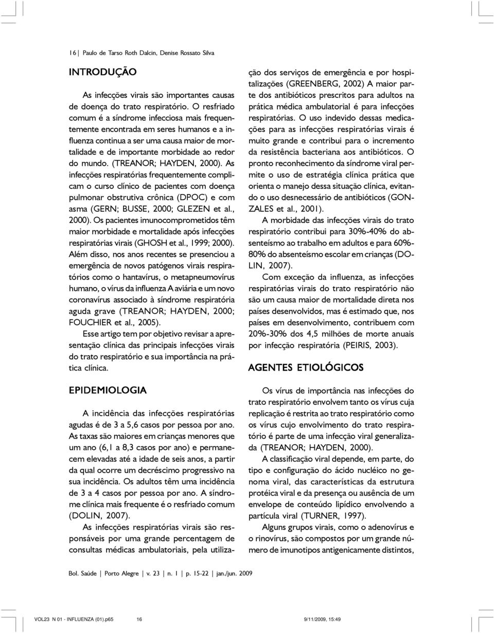 (TREANOR; HAYDEN, 2000). As infecções respiratórias frequentemente complicam o curso clínico de pacientes com doença pulmonar obstrutiva crônica (DPOC) e com asma (GERN; BUSSE, 2000; GLEZEN et al.