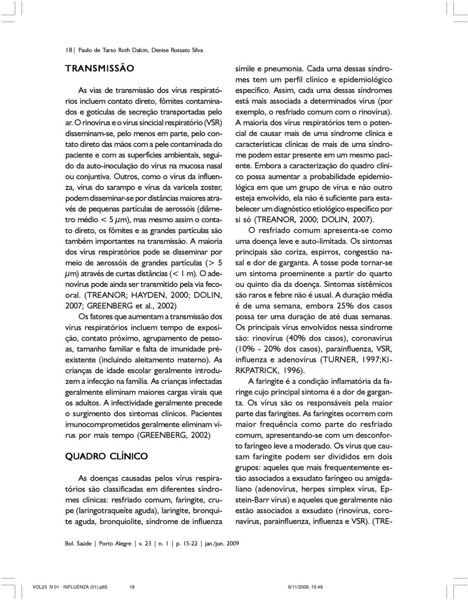 auto-inoculação do vírus na mucosa nasal ou conjuntiva.