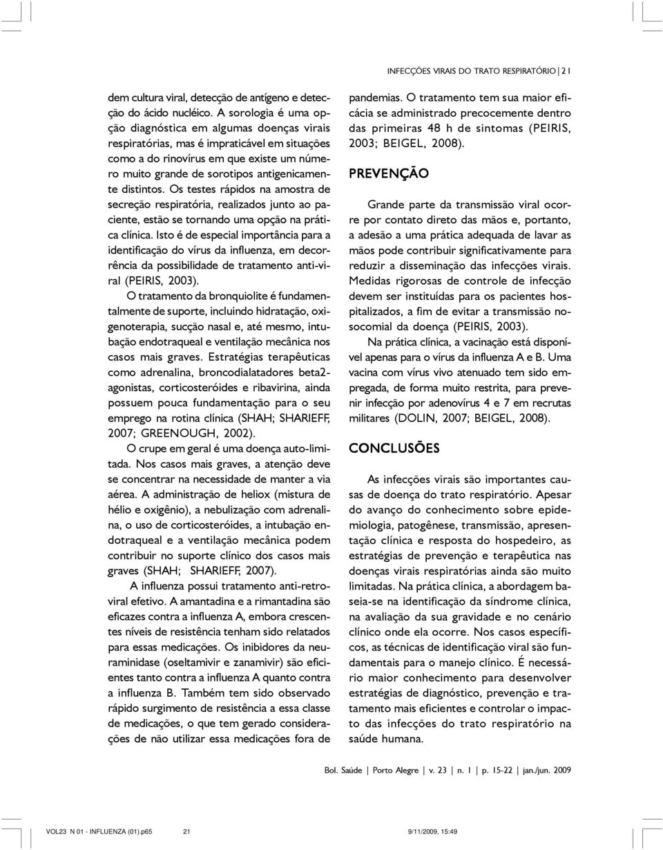 distintos. Os testes rápidos na amostra de secreção respiratória, realizados junto ao paciente, estão se tornando uma opção na prática clínica.