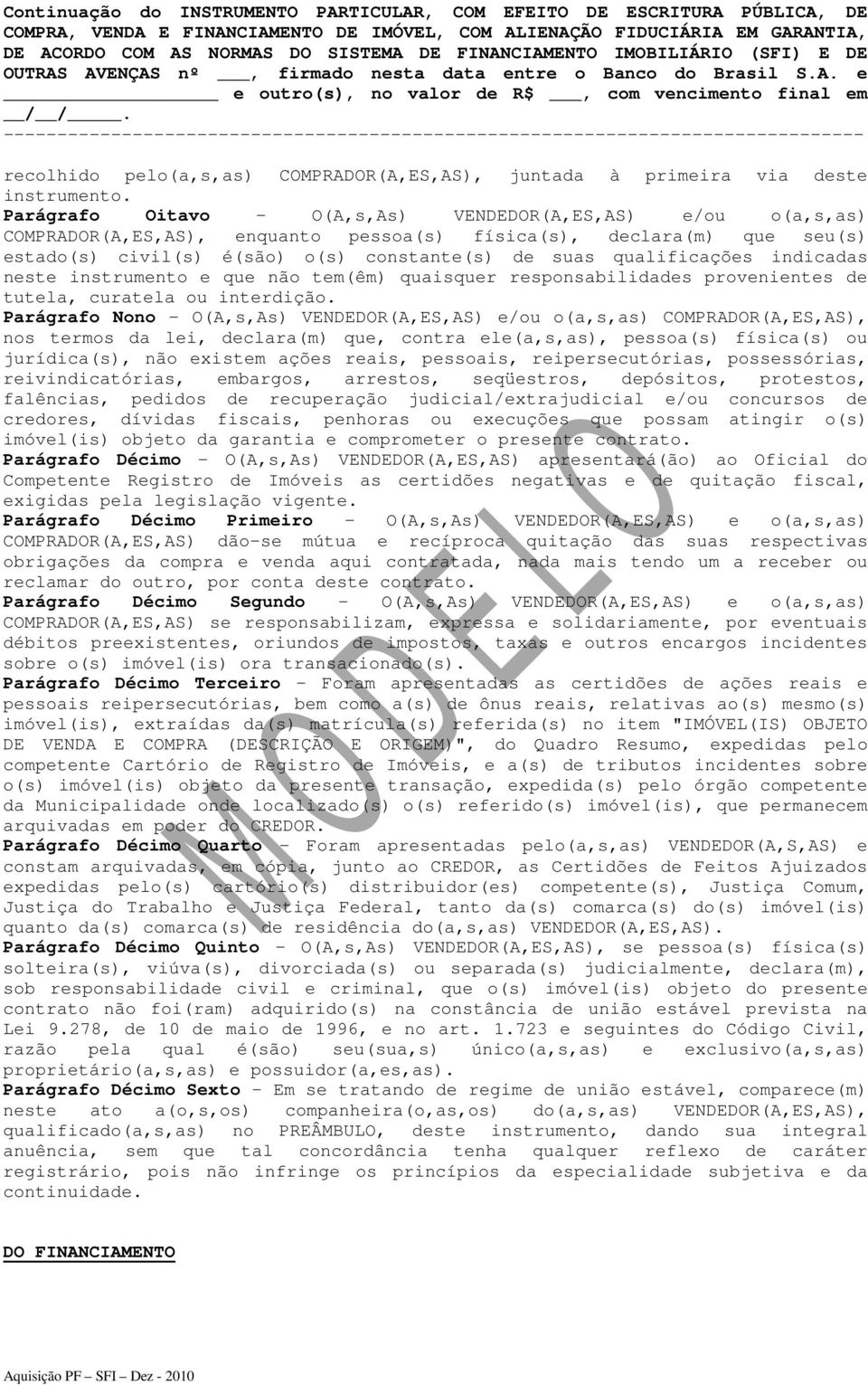 indicadas neste instrumento e que não tem(êm) quaisquer responsabilidades provenientes de tutela, curatela ou interdição.