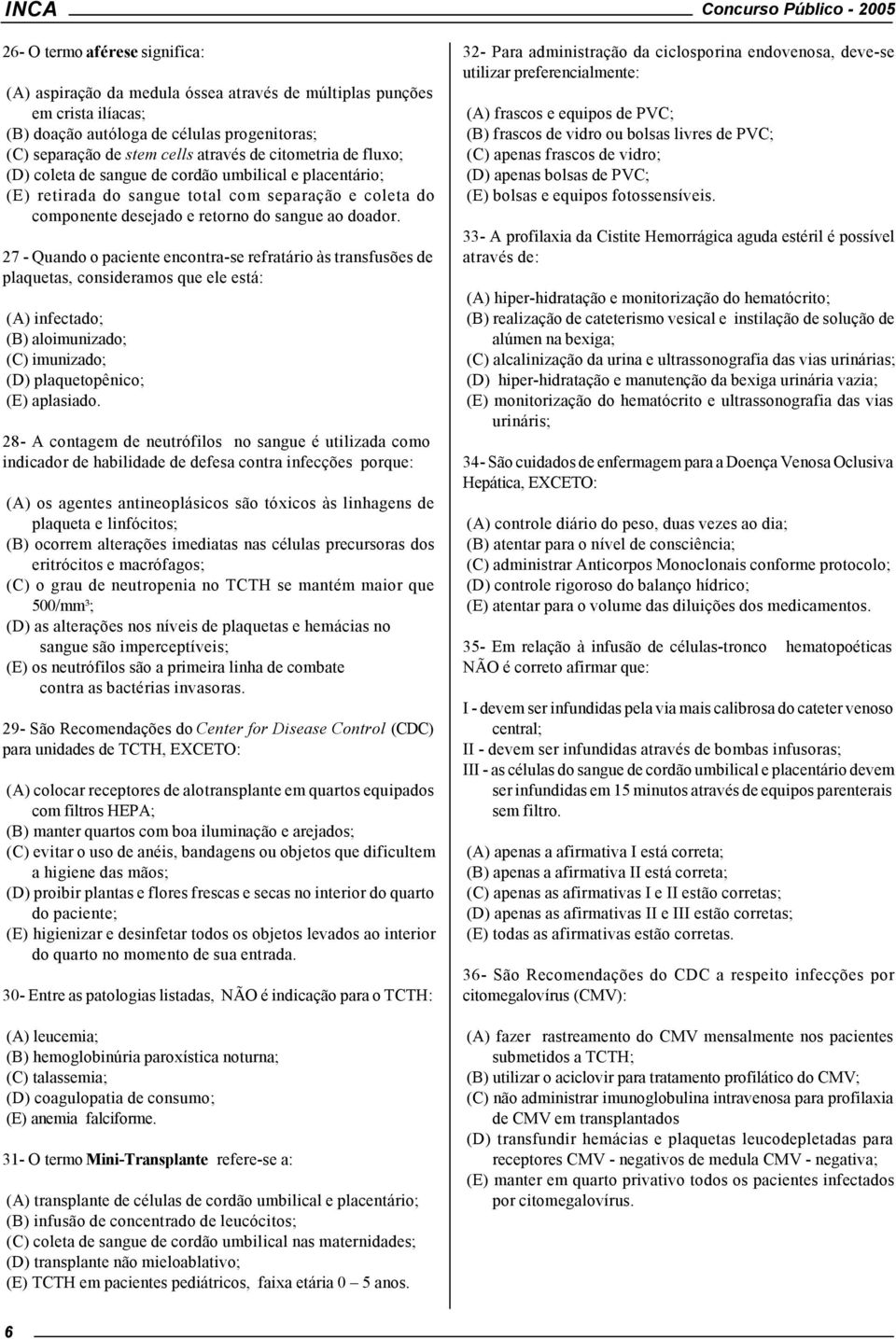 27 - Quando o paciente encontra-se refratário às transfusões de plaquetas, consideramos que ele está: (A) infectado; (B) aloimunizado; (C) imunizado; (D) plaquetopênico; (E) aplasiado.