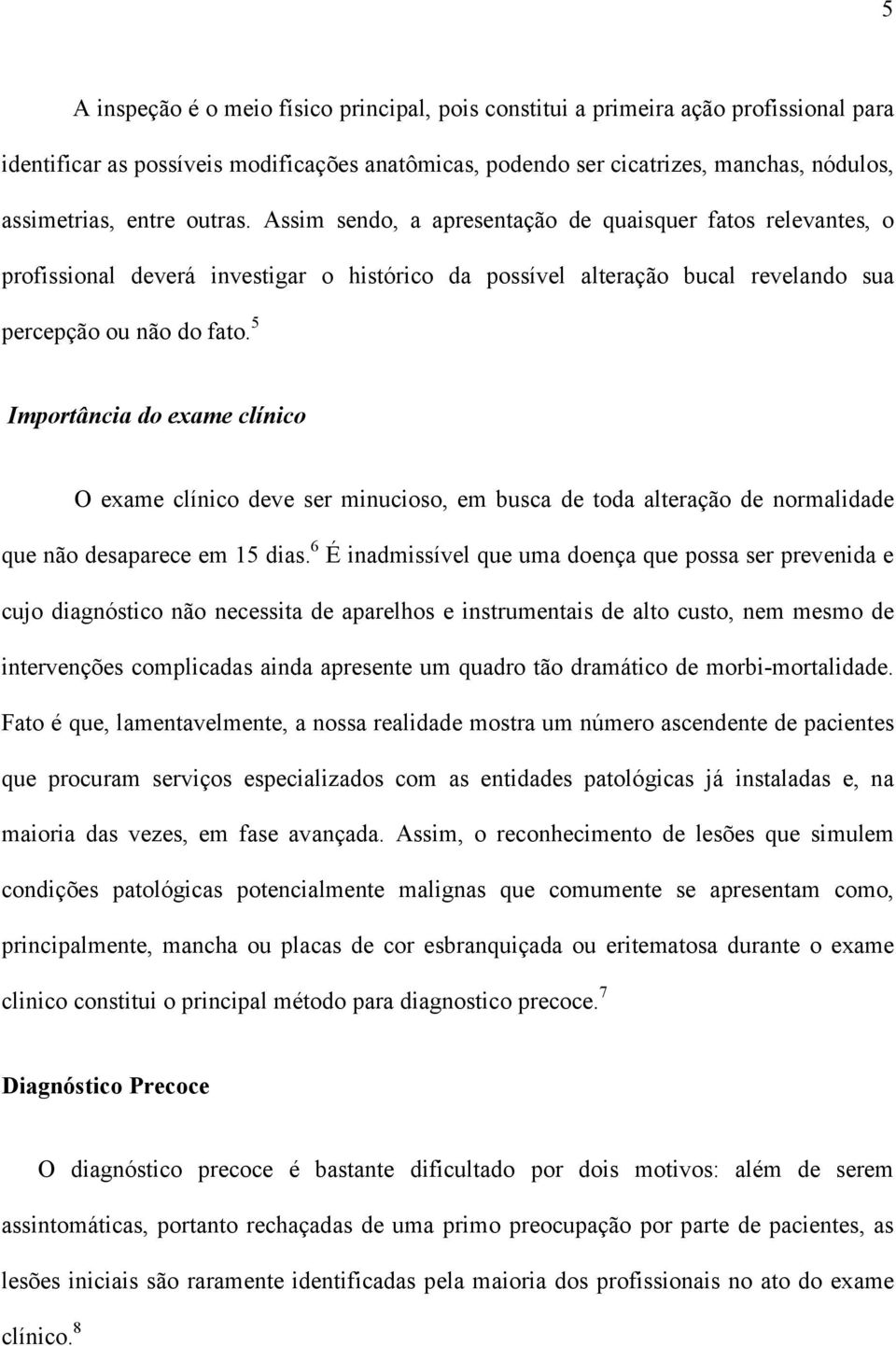 5 Importância do exame clínico O exame clínico deve ser minucioso, em busca de toda alteração de normalidade que não desaparece em 15 dias.