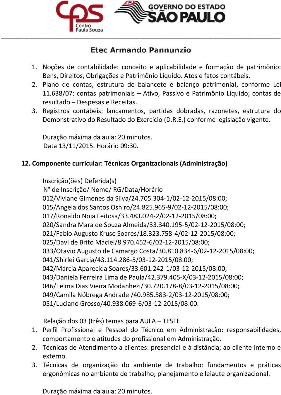 Registros contábeis: lançamentos, partidas dobradas, razonetes, estrutura do Demonstrativo do Resultado do Exercício (D.R.E.) conforme legislação vigente. Data 13/11/2015. Horário 09:30. 12.