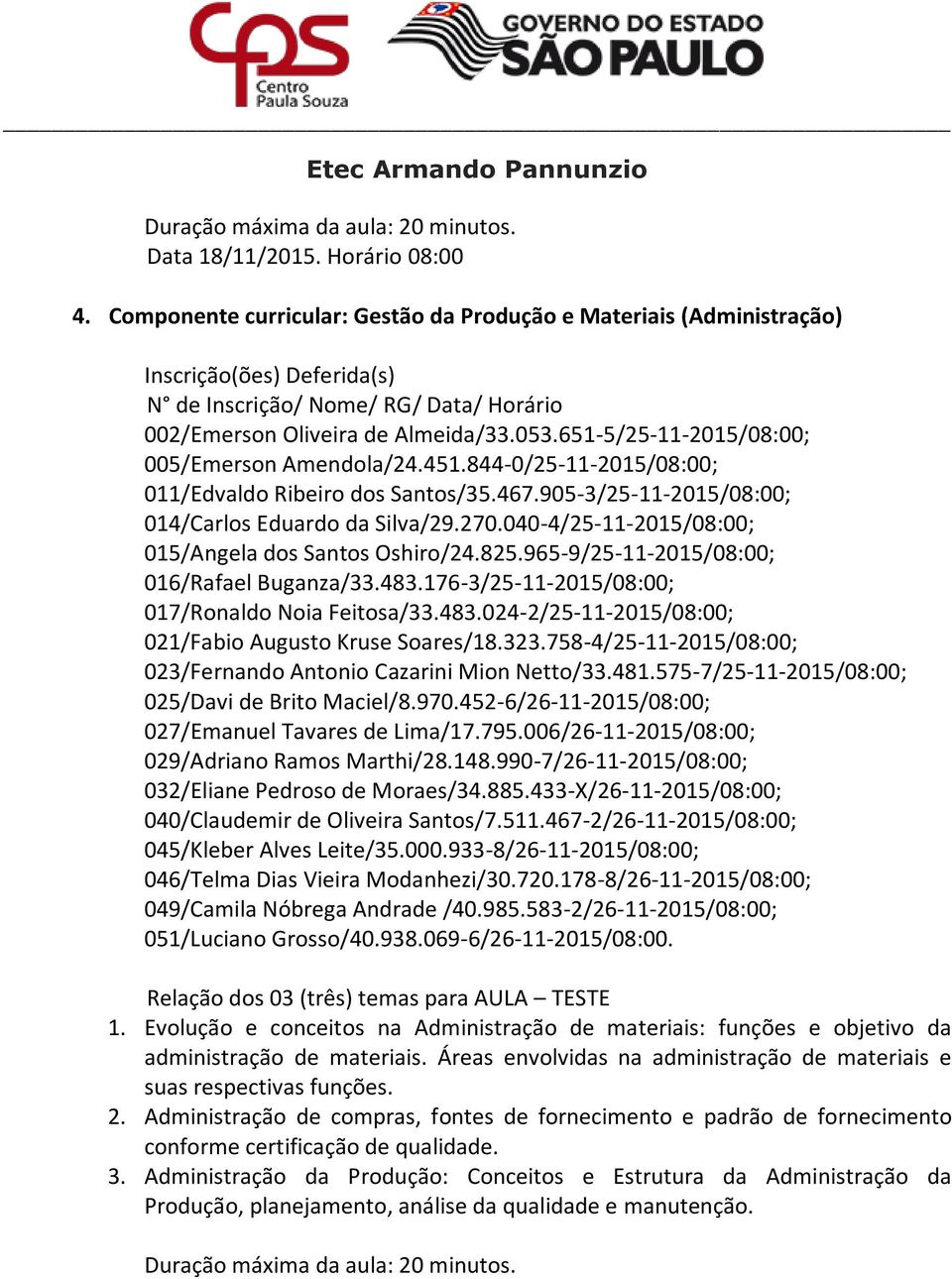 040-4/25-11-2015/08:00; 015/Angela dos Santos Oshiro/24.825.965-9/25-11-2015/08:00; 016/Rafael Buganza/33.483.176-3/25-11-2015/08:00; 017/Ronaldo Noia Feitosa/33.483.024-2/25-11-2015/08:00; 021/Fabio Augusto Kruse Soares/18.