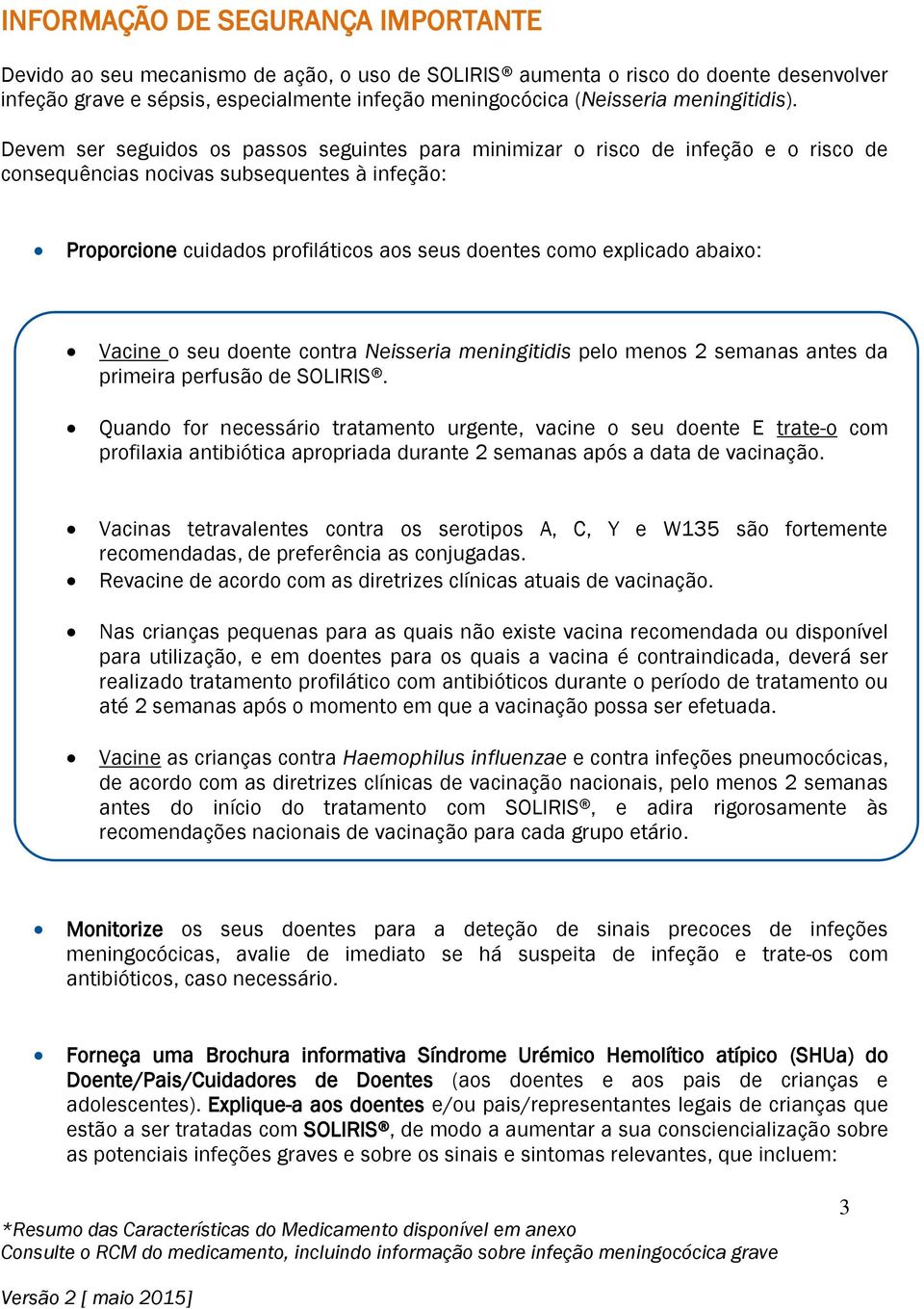 Devem ser seguidos os passos seguintes para minimizar o risco de infeção e o risco de consequências nocivas subsequentes à infeção: Proporcione cuidados profiláticos aos seus doentes como explicado