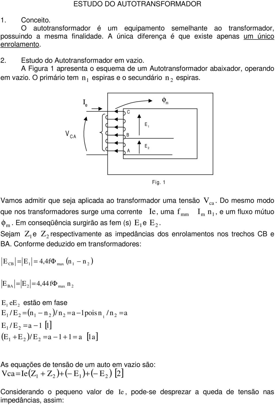 amos admitir que seja aplicada ao transformador uma tensão ca. Do mesmo modo que nos transformadores surge uma corrente e, uma f mm m n, e um fluxo mútuo φ m. Em conseqüência surgirão as fem (s) Ee E.