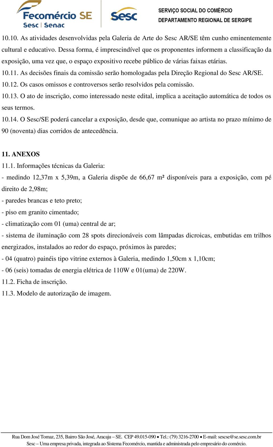 As decisões finais da comissão serão homologadas pela Direção Regional do Sesc AR/SE. 10.12. Os casos omissos e controversos serão resolvidos pela comissão. 10.13.