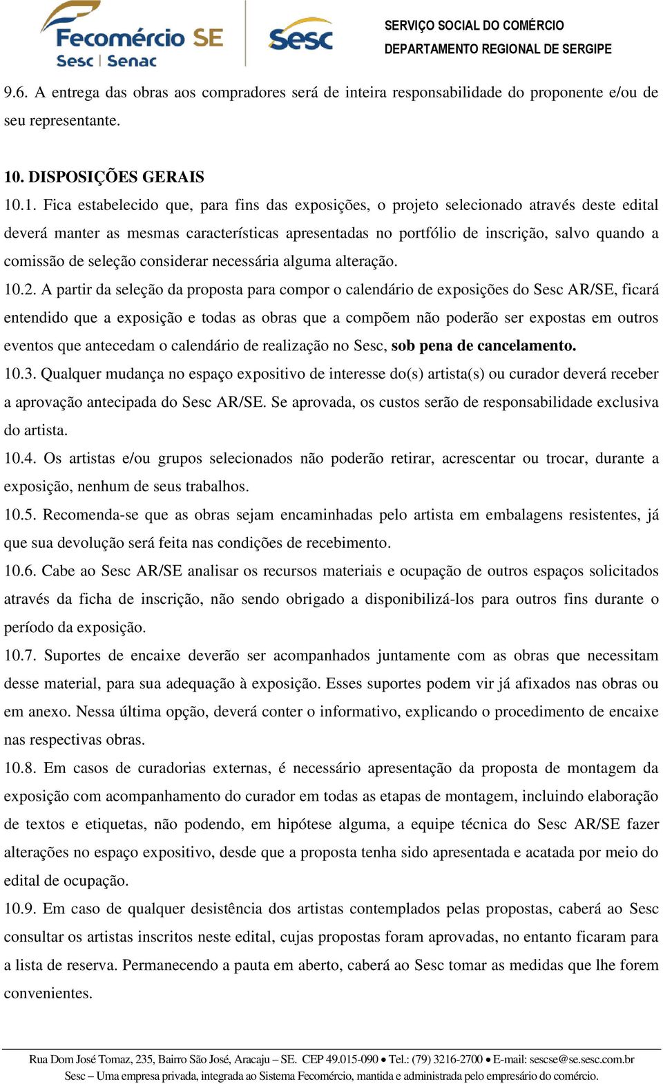 .1. Fica estabelecido que, para fins das exposições, o projeto selecionado através deste edital deverá manter as mesmas características apresentadas no portfólio de inscrição, salvo quando a comissão