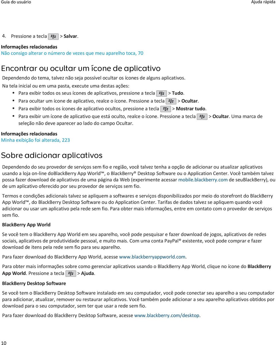 Pressione a tecla > Ocultar. Para exibir todos os ícones de aplicativo ocultos, pressione a tecla > Mostrar tudo. Para exibir um ícone de aplicativo que está oculto, realce o ícone.