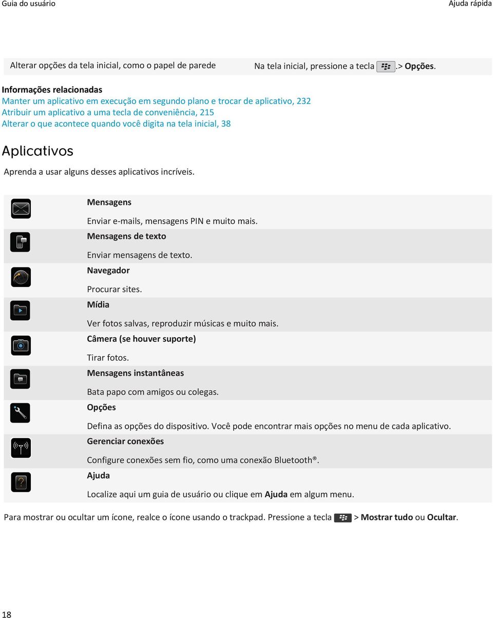 Aplicativos Aprenda a usar alguns desses aplicativos incríveis. Mensagens Enviar e-mails, mensagens PIN e muito mais. Mensagens de texto Enviar mensagens de texto. Navegador Procurar sites.