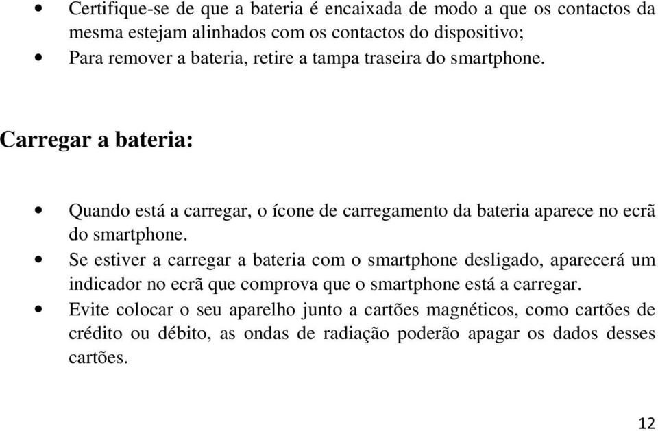 Carregar a bateria: Quando está a carregar, o ícone de carregamento da bateria aparece no ecrã do smartphone.