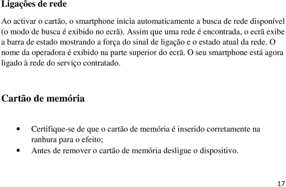 O nome da operadora é exibido na parte superior do ecrã. O seu smartphone está agora ligado à rede do serviço contratado.