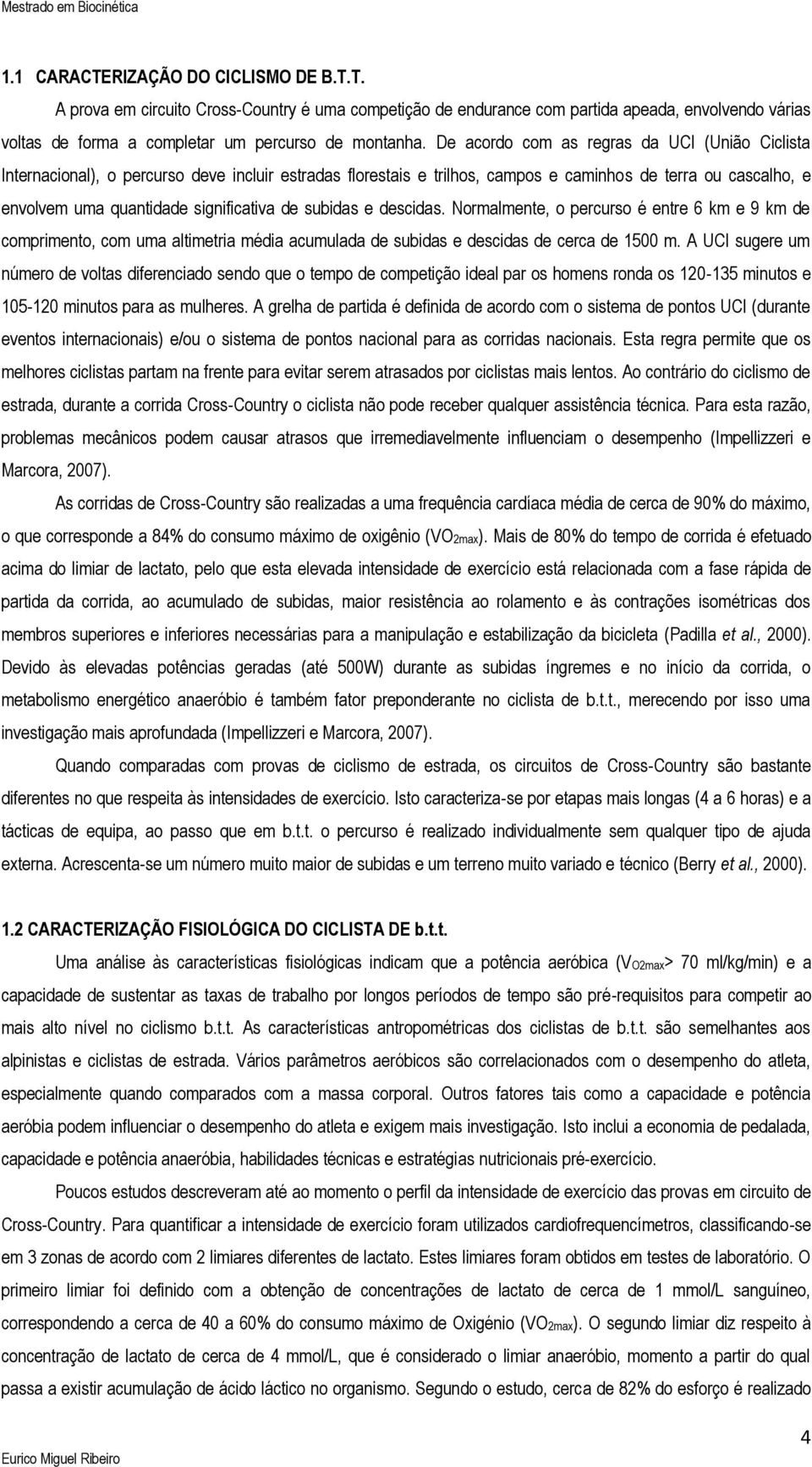 de subidas e descidas. Normalmente, o percurso é entre 6 km e 9 km de comprimento, com uma altimetria média acumulada de subidas e descidas de cerca de 1500 m.