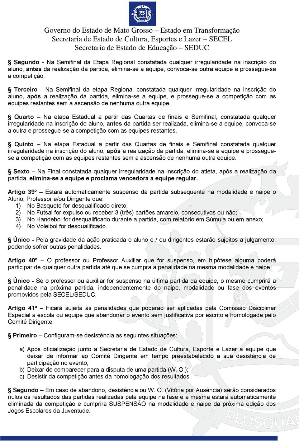 Terceiro - Na Semifinal da etapa Regional constatada qualquer irregularidade na inscrição do aluno, após a realização da partida, elimina-se a equipe, e prossegue-se a competição com as equipes