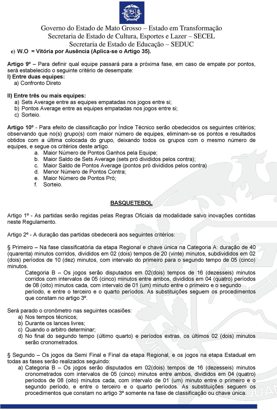 três ou mais equipes: a) Sets Average entre as equipes empatadas nos jogos entre si; b) Pontos Average entre as equipes empatadas nos jogos entre si; c) Sorteio.