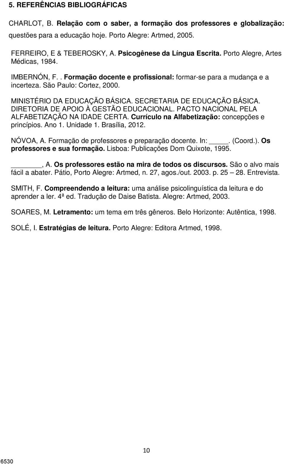 MINISTÉRIO DA EDUCAÇÃO BÁSICA. SECRETARIA DE EDUCAÇÃO BÁSICA. DIRETORIA DE APOIO À GESTÃO EDUCACIONAL. PACTO NACIONAL PELA ALFABETIZAÇÃO NA IDADE CERTA.