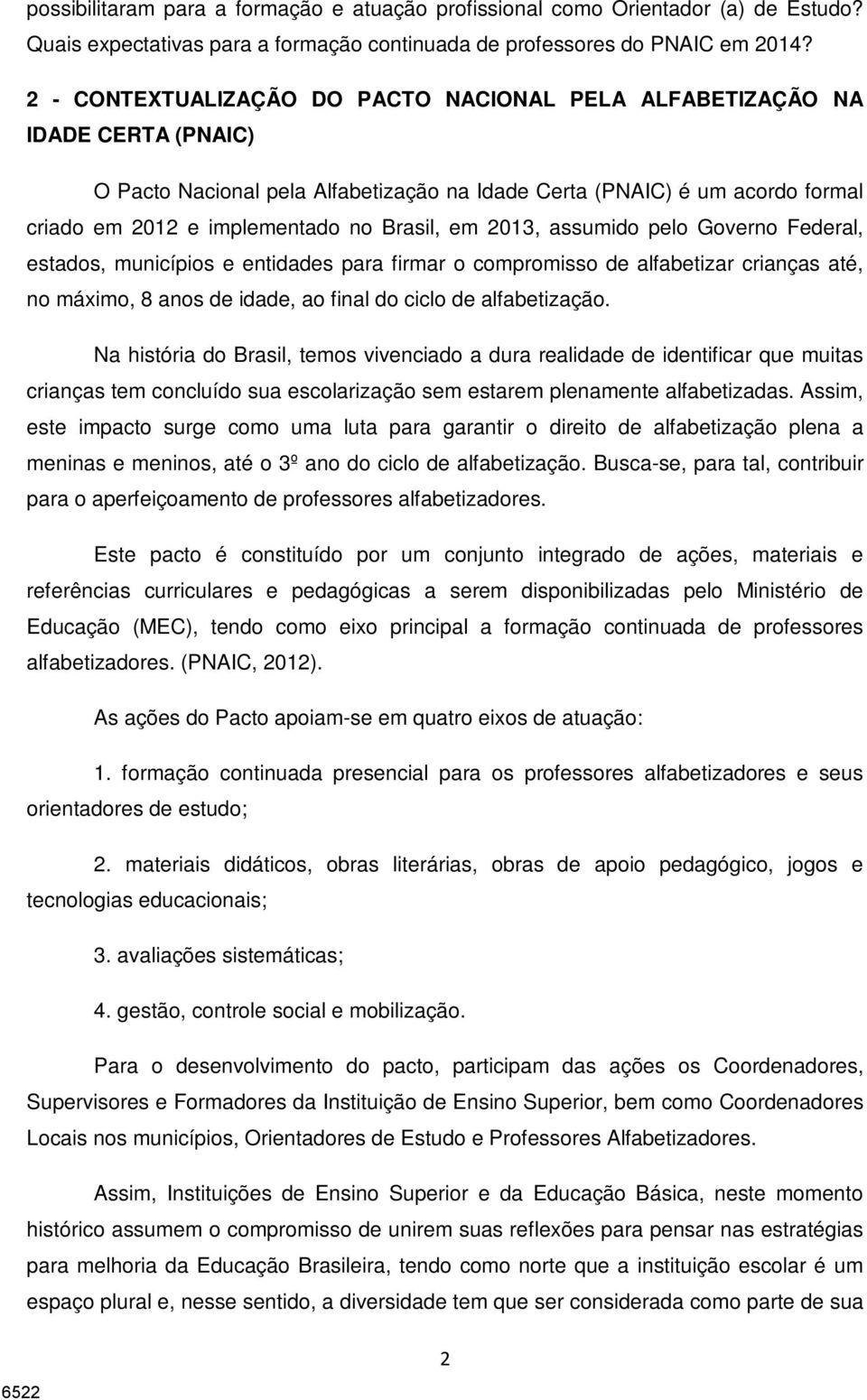 em 2013, assumido pelo Governo Federal, estados, municípios e entidades para firmar o compromisso de alfabetizar crianças até, no máximo, 8 anos de idade, ao final do ciclo de alfabetização.