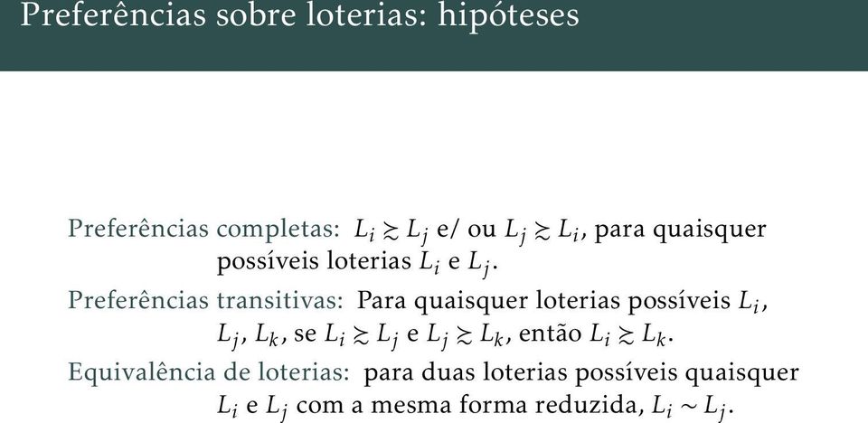 Preferências transitivas: Para quaisquer loterias possíveis L i, L j, L k, se L i L j e