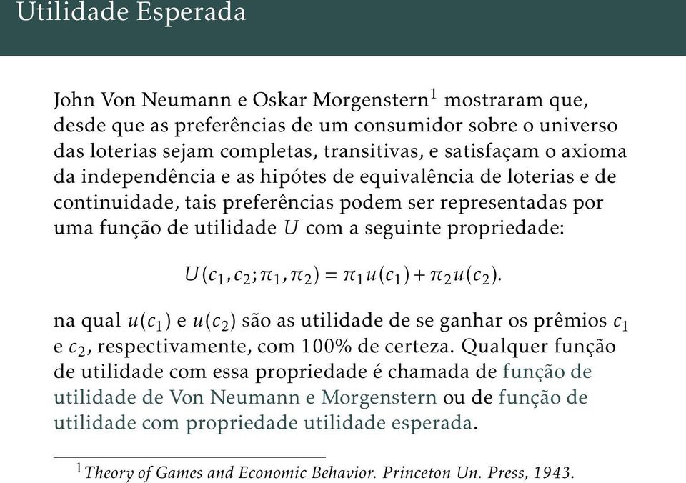 ;π 1,π 2 )=π 1 u(c 1 )+π 2 u(c 2 ). na qual u(c 1 ) e u(c 2 ) são as utilidade de se ganhar os prêmios c 1 e c 2, respectivamente, com 100% de certeza.