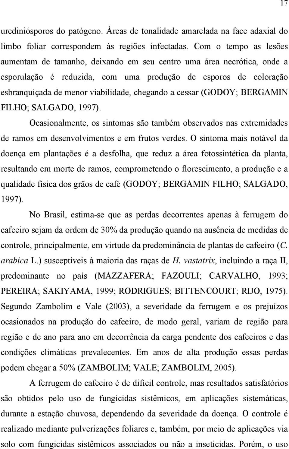 chegando a cessar (GODOY; BERGAMIN FILHO; SALGADO, 1997). Ocasionalmente, os sintomas são também observados nas extremidades de ramos em desenvolvimentos e em frutos verdes.