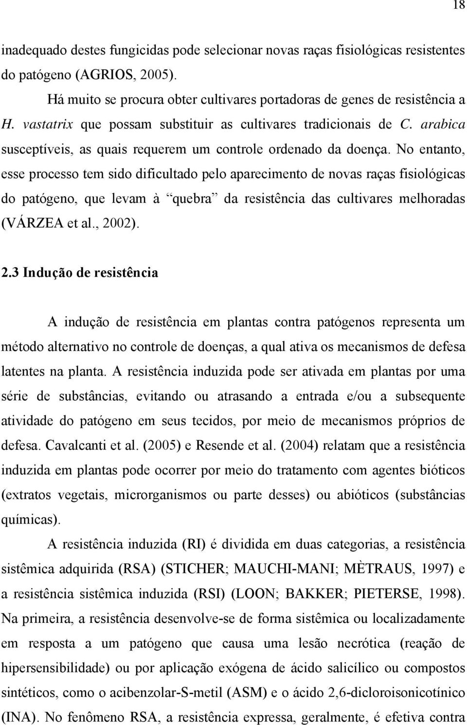 No entanto, esse processo tem sido dificultado pelo aparecimento de novas raças fisiológicas do patógeno, que levam à quebra da resistência das cultivares melhoradas (VÁRZEA et al., 20