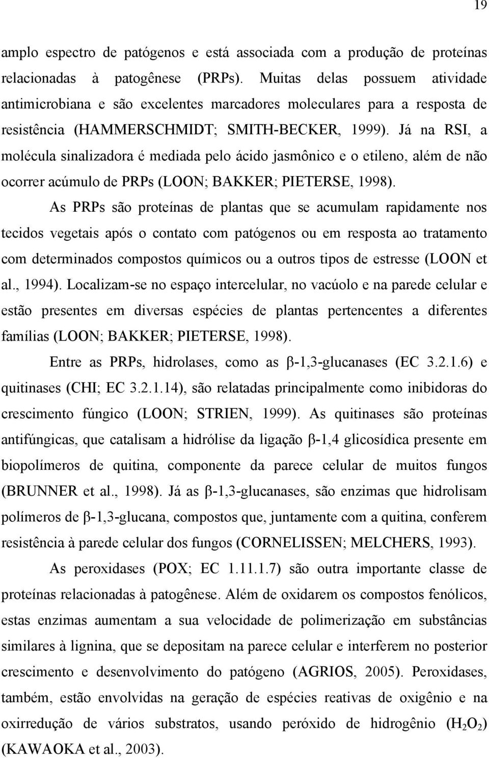 Já na RSI, a molécula sinalizadora é mediada pelo ácido jasmônico e o etileno, além de não ocorrer acúmulo de PRPs (LOON; BAKKER; PIETERSE, 1998).