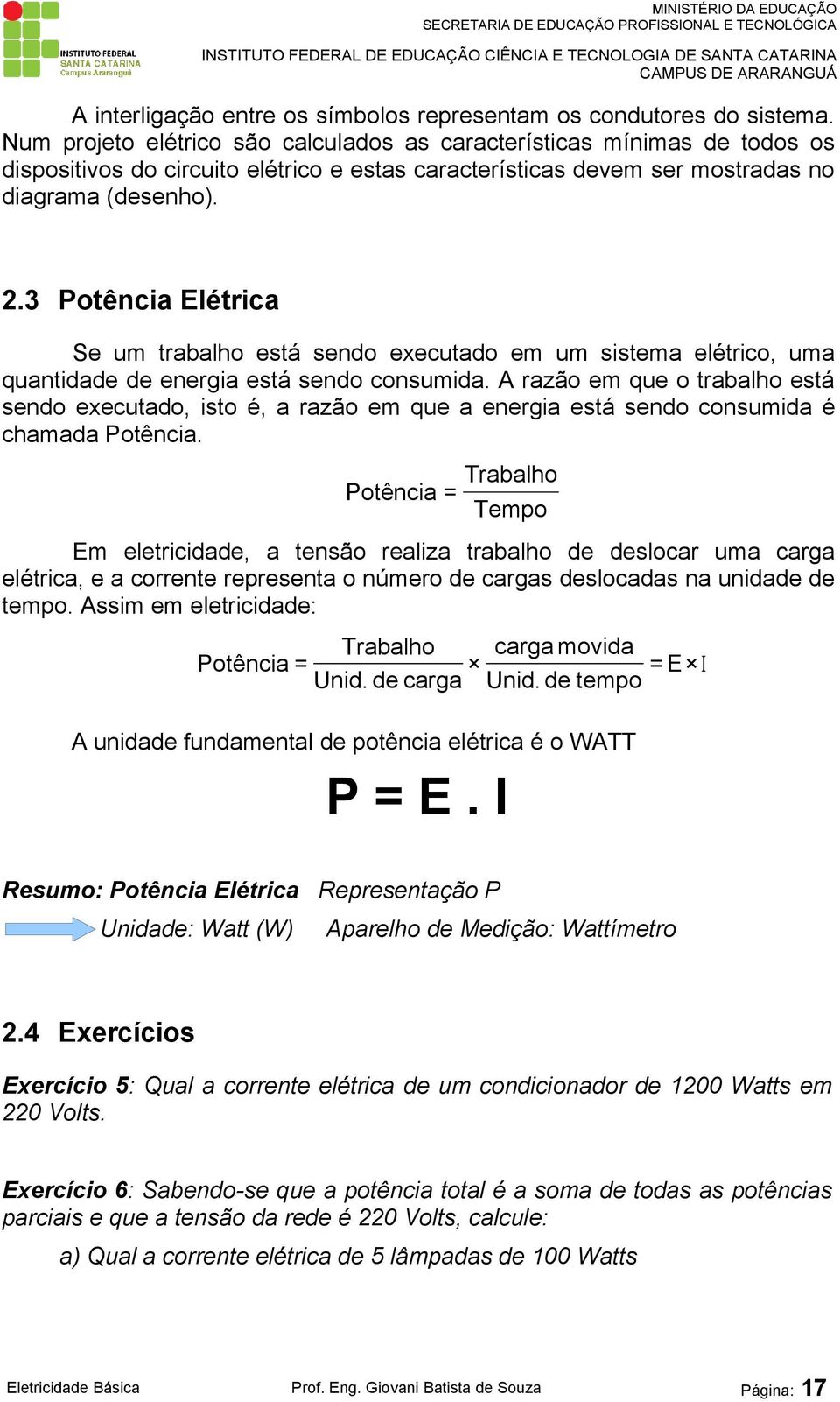 3 Potência Elétrica Se um trabalho está sendo executado em um sistema elétrico, uma quantidade de energia está sendo consumida.