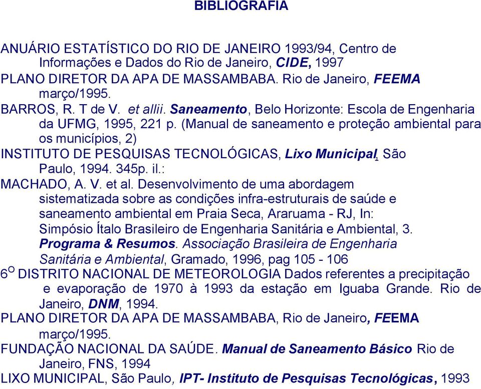 (Manual de saneamento e proteção ambiental para os municípios, 2) INSTITUTO DE PESQUISAS TECNOLÓGICAS, Lixo Municipal, São Paulo, 1994. 345p. il.: MACHADO, A. V. et al.