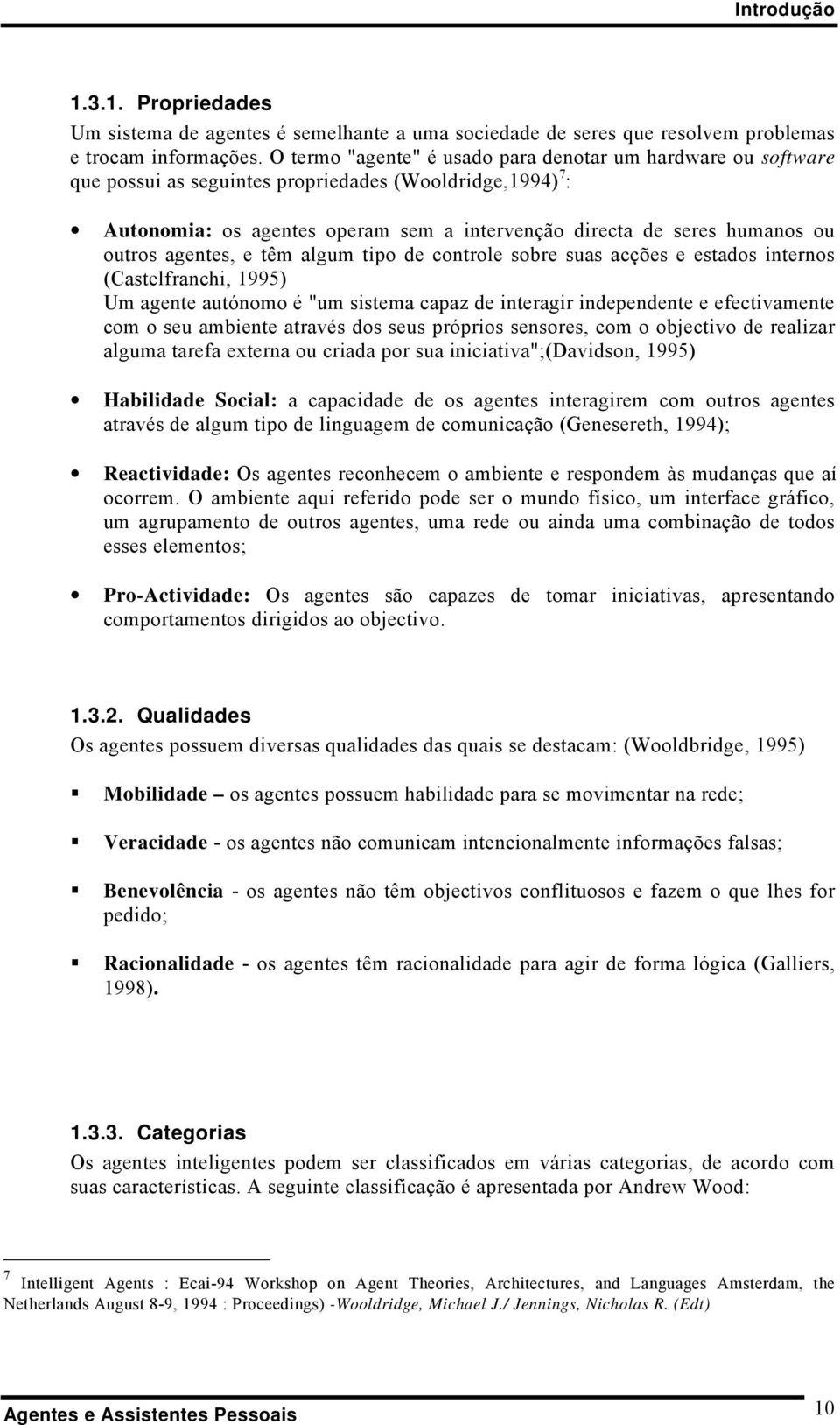 outros agentes, e têm algum tipo de controle sobre suas acções e estados internos (Castelfranchi, 1995) Um agente autónomo é "um sistema capaz de interagir independente e efectivamente com o seu