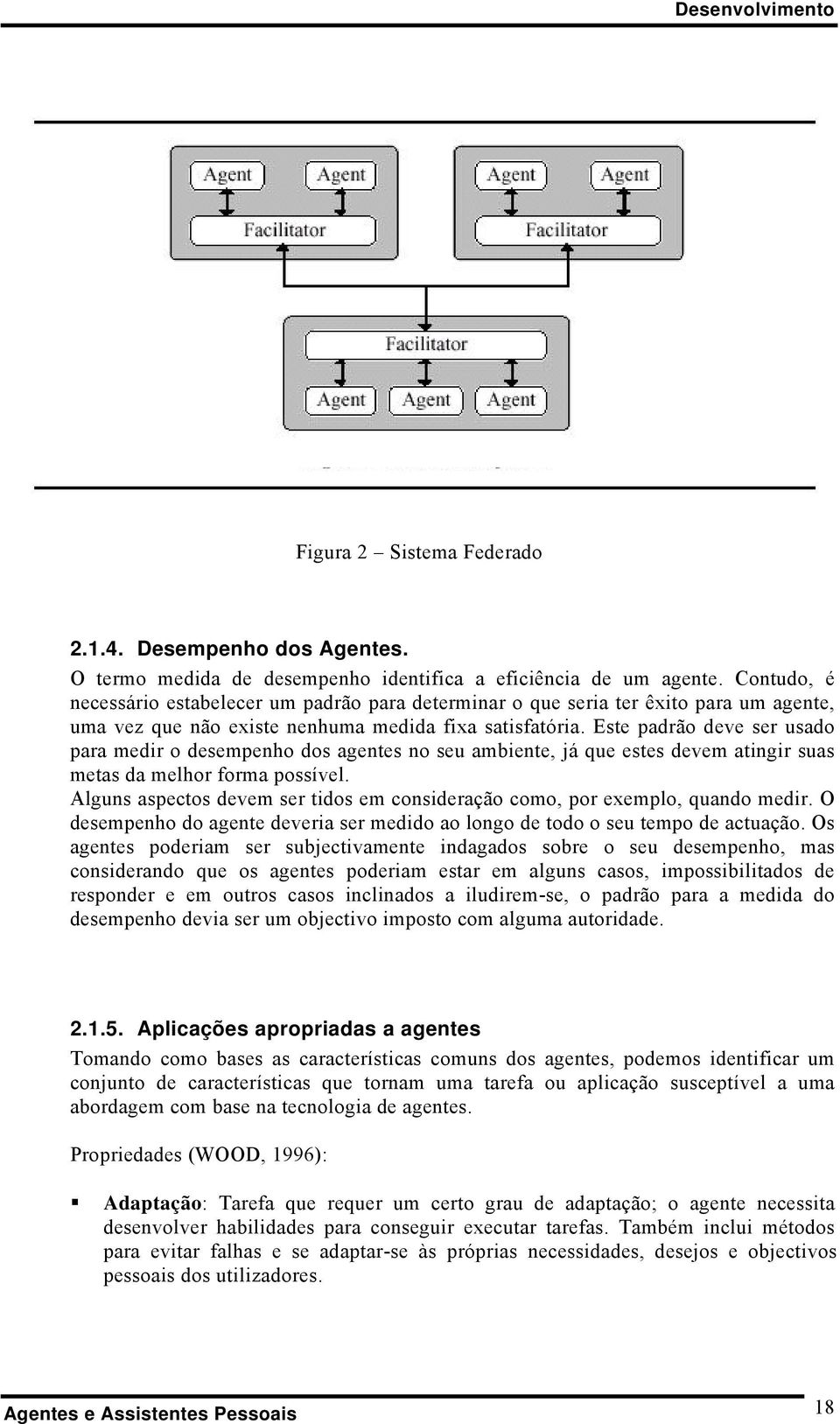 Este padrão deve ser usado para medir o desempenho dos agentes no seu ambiente, já que estes devem atingir suas metas da melhor forma possível.