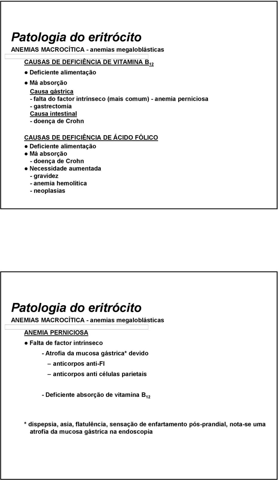 -gravidez - anemia hemolítica - neoplasias ANEMIA PERNICIOSA Falta de factor intrínseco - Atrofia da mucosa gástrica* devido anticorpos anti-fi anticorpos anti