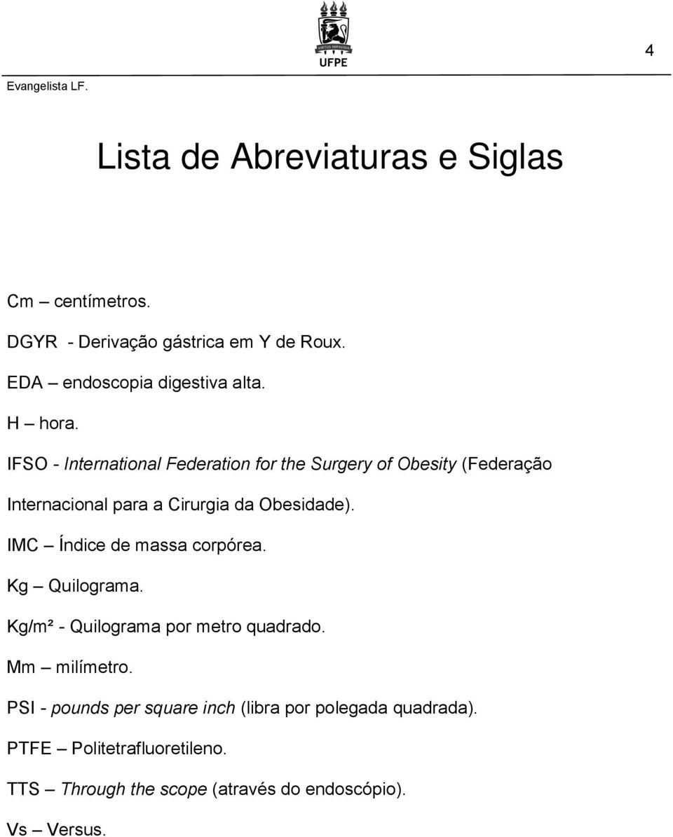 IMC Índice de massa corpórea. Kg Quilograma. Kg/m² - Quilograma por metro quadrado. Mm milímetro.