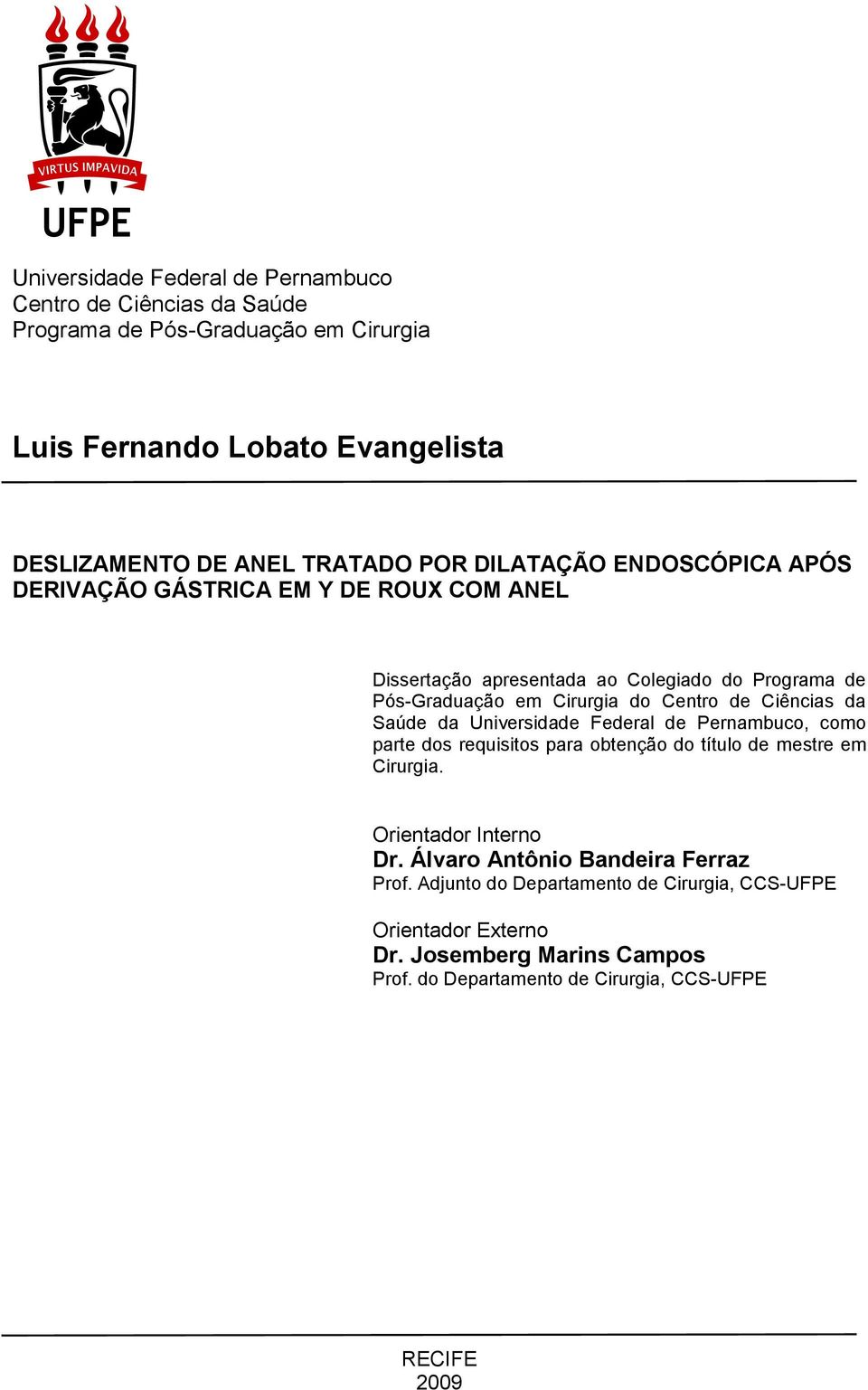 Ciências da Saúde da Universidade Federal de Pernambuco, como parte dos requisitos para obtenção do título de mestre em Cirurgia. Orientador Interno Dr.