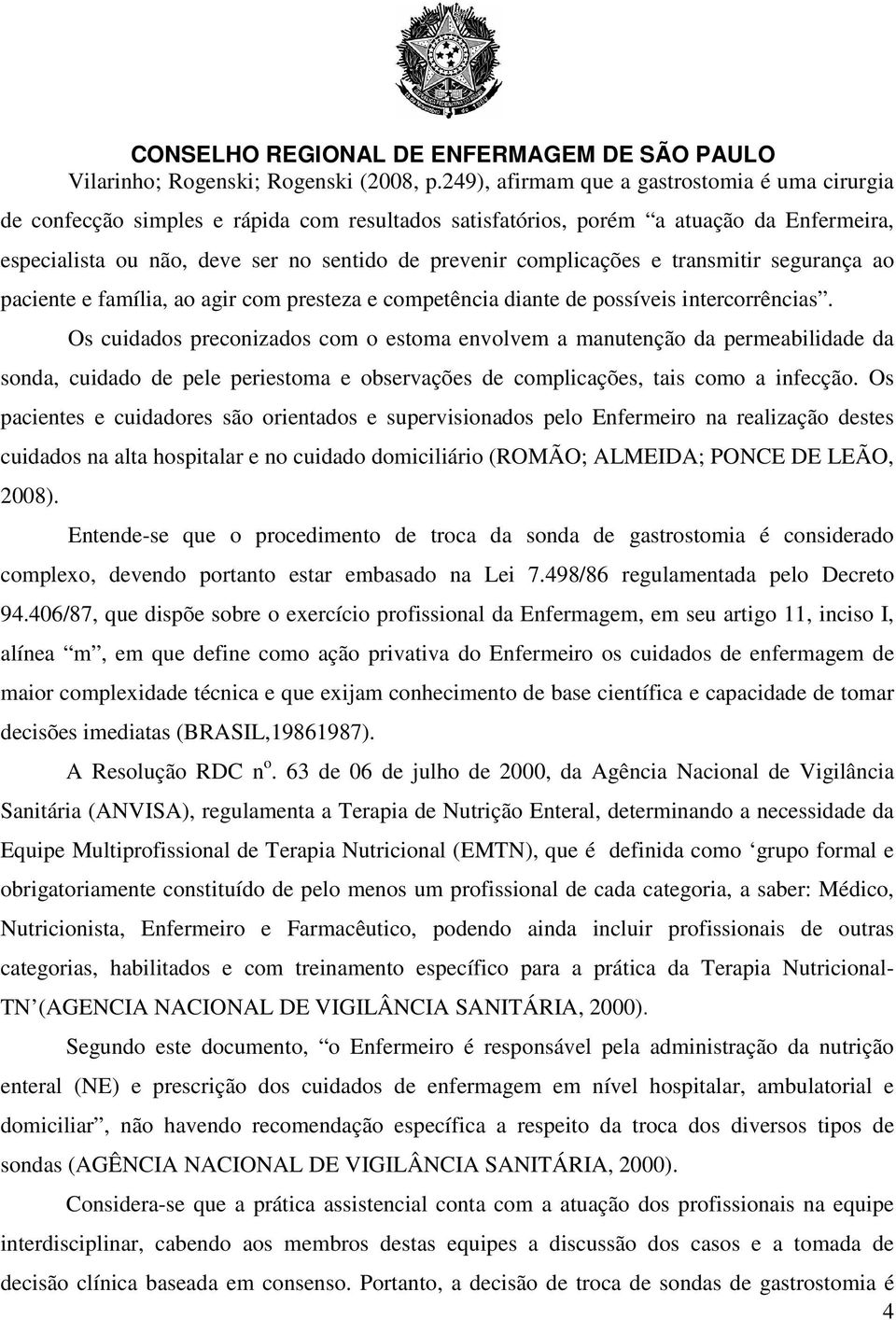 complicações e transmitir segurança ao paciente e família, ao agir com presteza e competência diante de possíveis intercorrências.