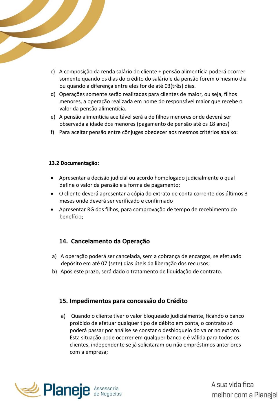 e) A pensão alimentícia aceitável será a de filhos menores onde deverá ser observada a idade dos menores (pagamento de pensão até os 18 anos) f) Para aceitar pensão entre cônjuges obedecer aos mesmos