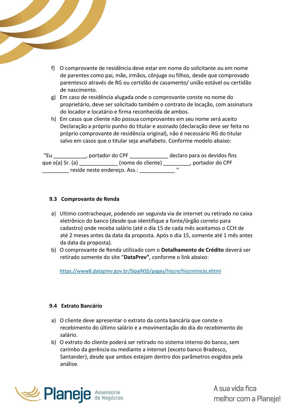 g) Em caso de residência alugada onde o comprovante conste no nome do proprietário, deve ser solicitado também o contrato de locação, com assinatura do locador e locatário e firma reconhecida de