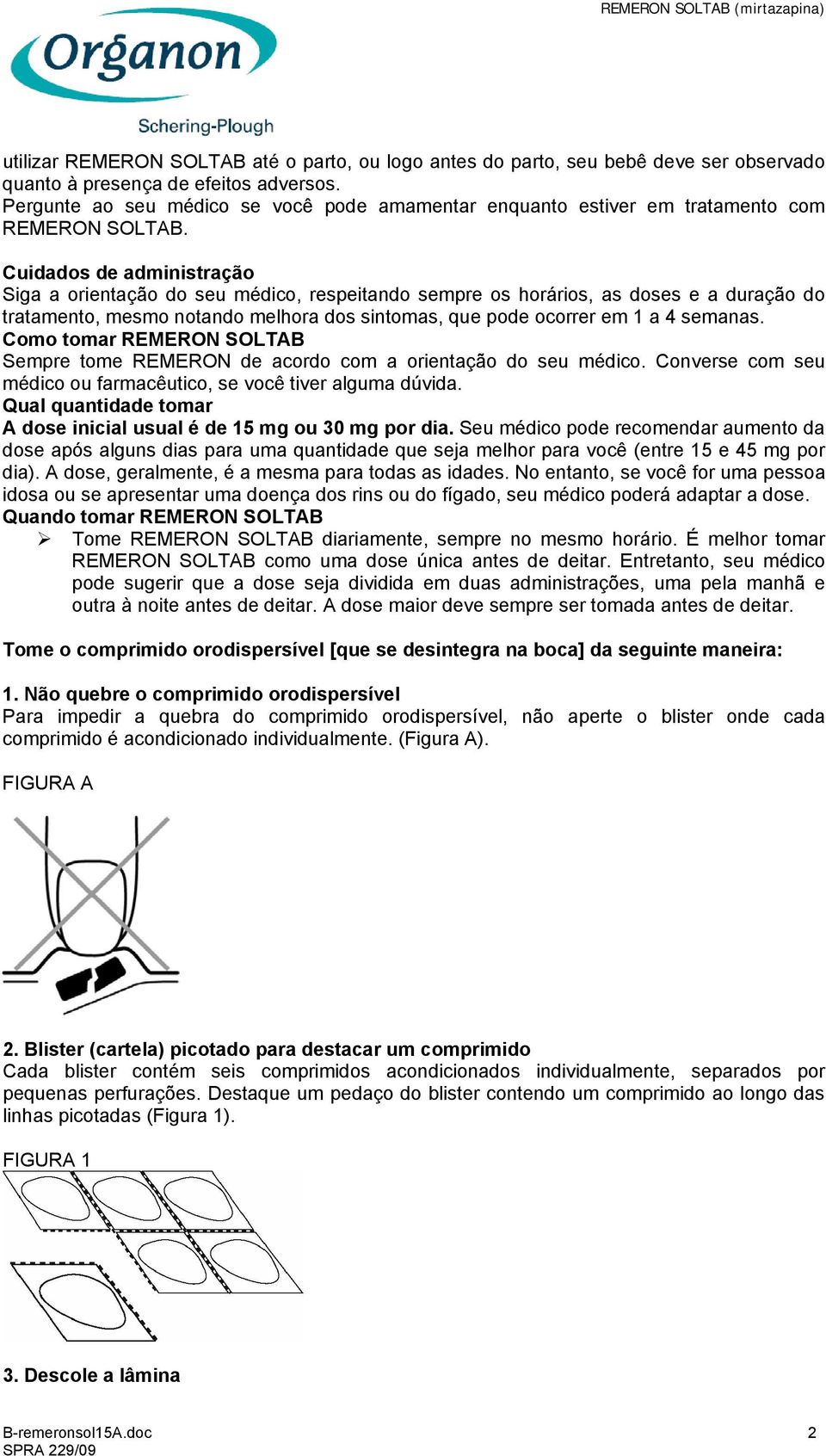 Cuidados de administração Siga a orientação do seu médico, respeitando sempre os horários, as doses e a duração do tratamento, mesmo notando melhora dos sintomas, que pode ocorrer em 1 a 4 semanas.