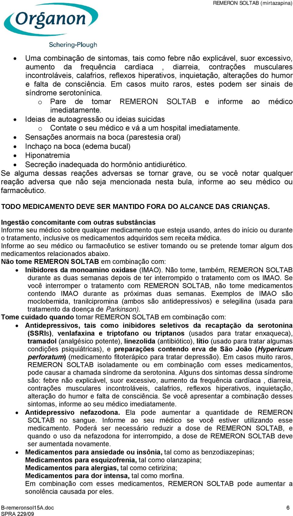 Ideias de autoagressão ou ideias suicidas o Contate o seu médico e vá a um hospital imediatamente.