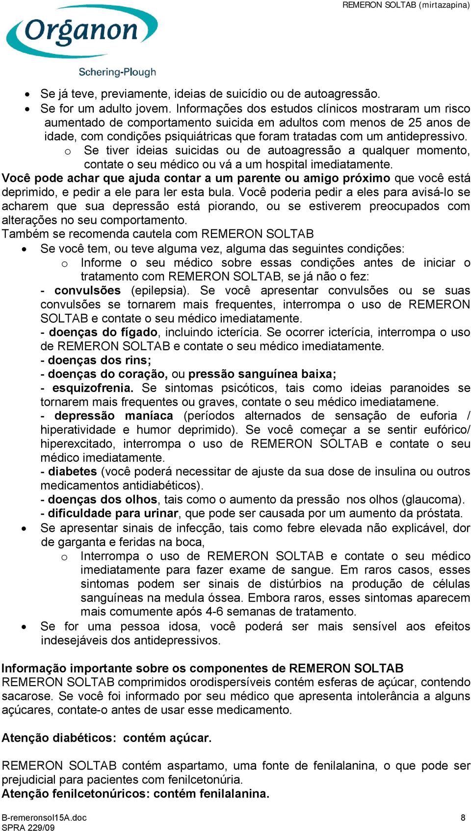 o Se tiver ideias suicidas ou de autoagressão a qualquer momento, contate o seu médico ou vá a um hospital imediatamente.