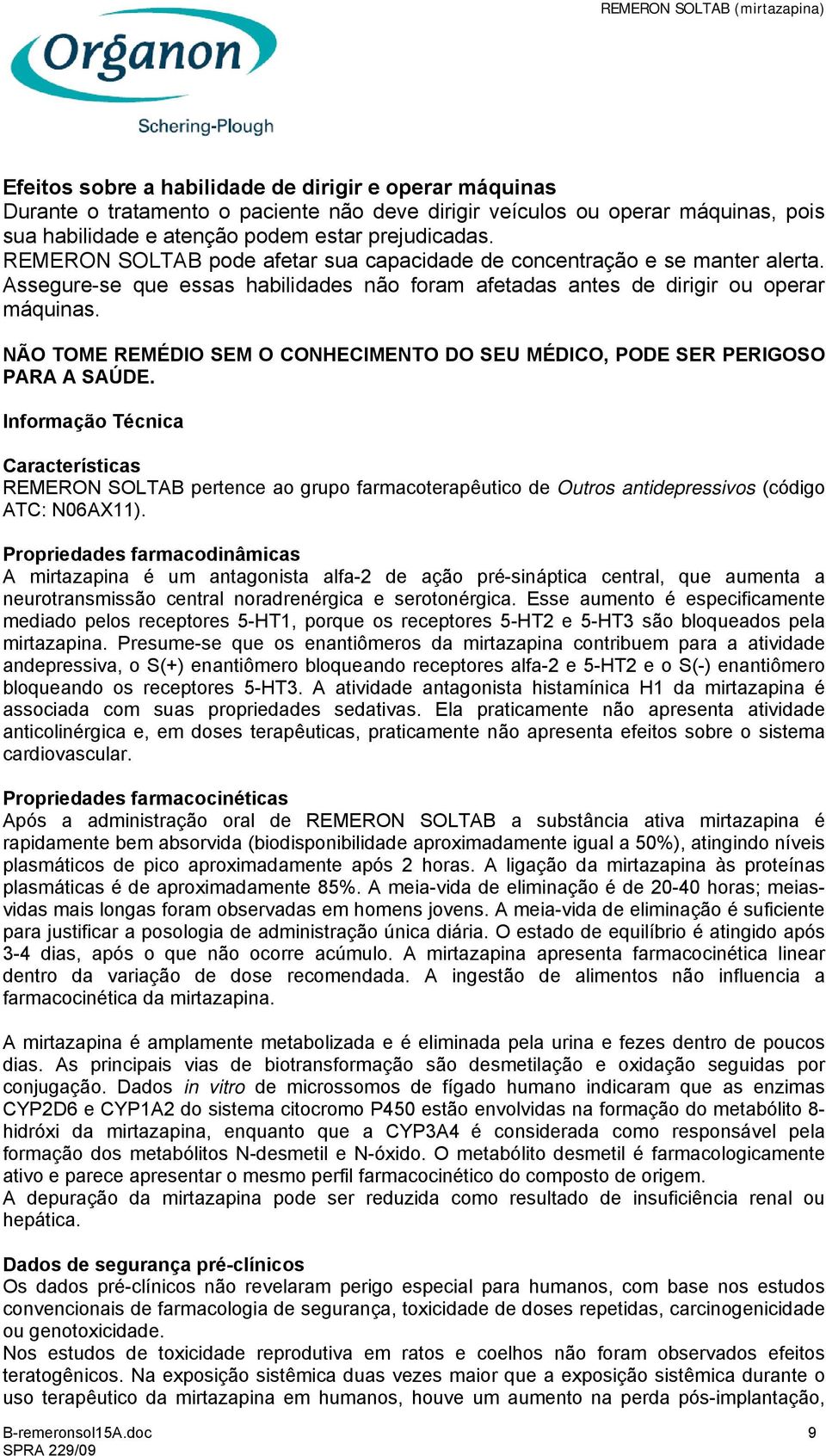 NÃO TOME REMÉDIO SEM O CONHECIMENTO DO SEU MÉDICO, PODE SER PERIGOSO PARA A SAÚDE.