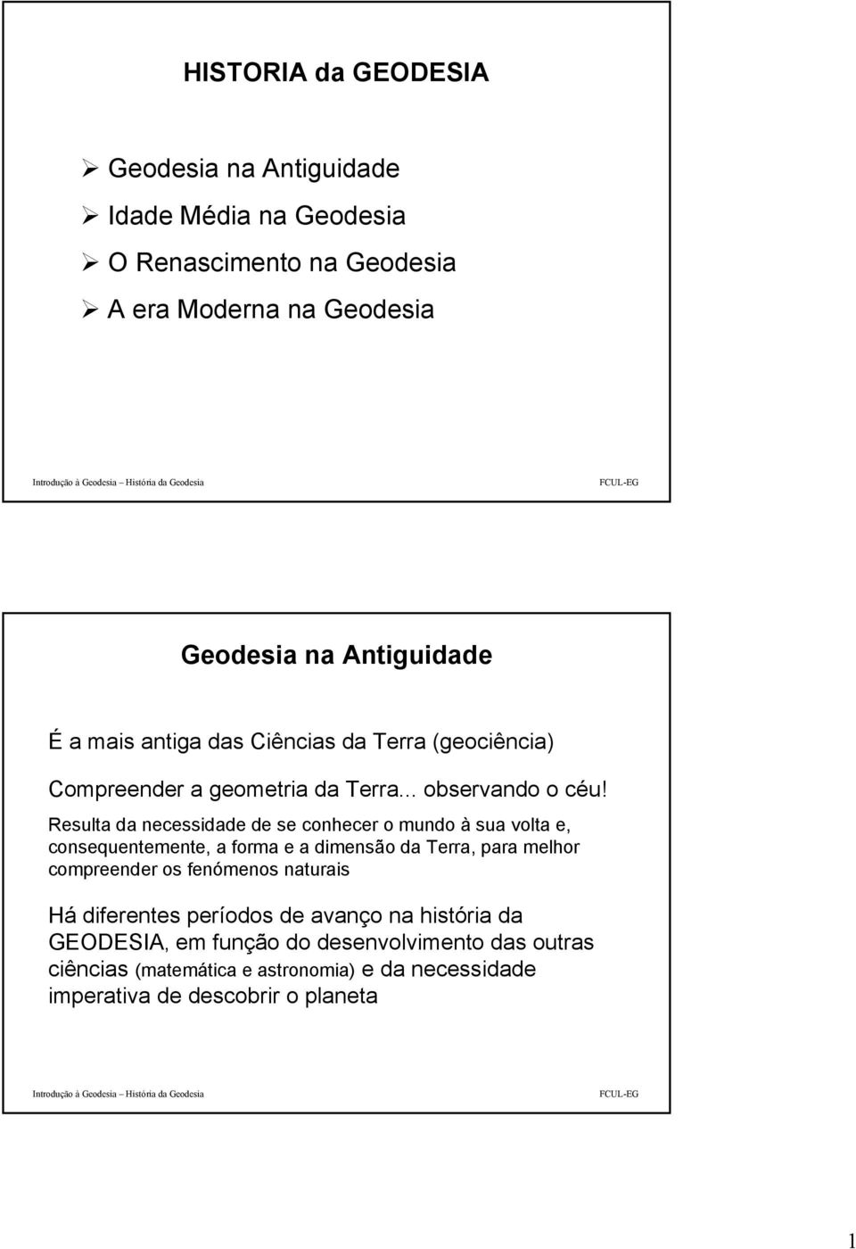 Resulta da necessidade de se conhecer o mundo à sua volta e, consequentemente, a forma e a dimensão da Terra, para melhor compreender