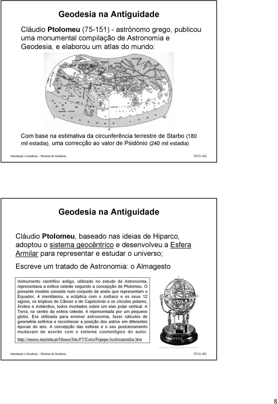 e estudar o universo; Escreve um tratado de Astronomia: o Almagesto Instrumento científico antigo, utilizado no estudo da Astronomia, representava a esfera celeste segundo a concepção de Ptolomeu.