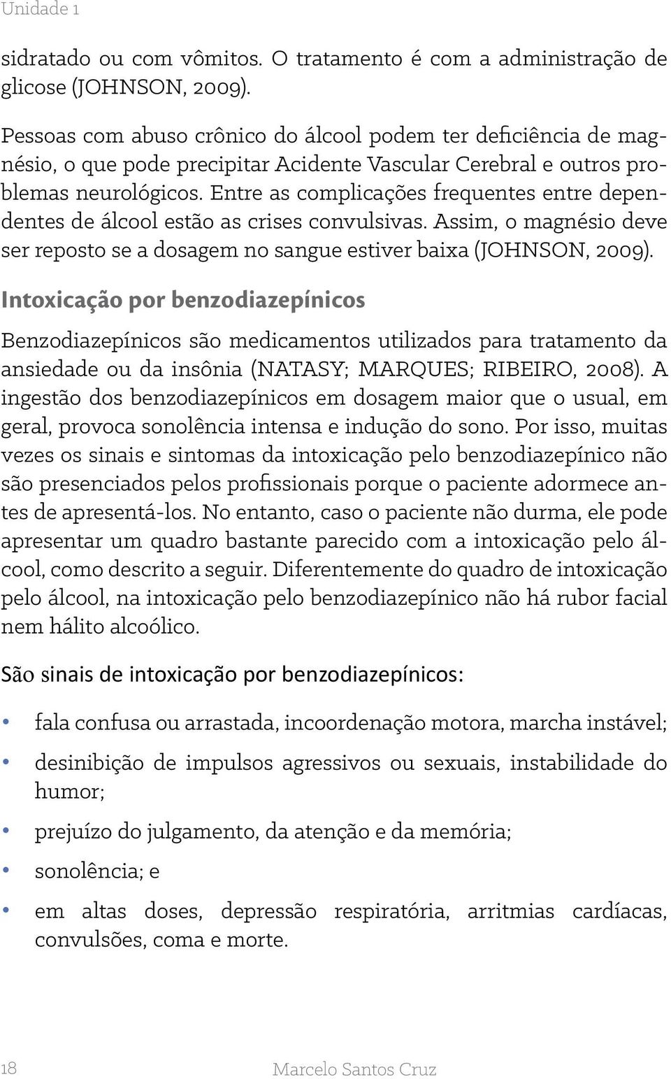 Entre as complicações frequentes entre dependentes de álcool estão as crises convulsivas. Assim, o magnésio deve ser reposto se a dosagem no sangue estiver baixa (JOHNSON, 2009).