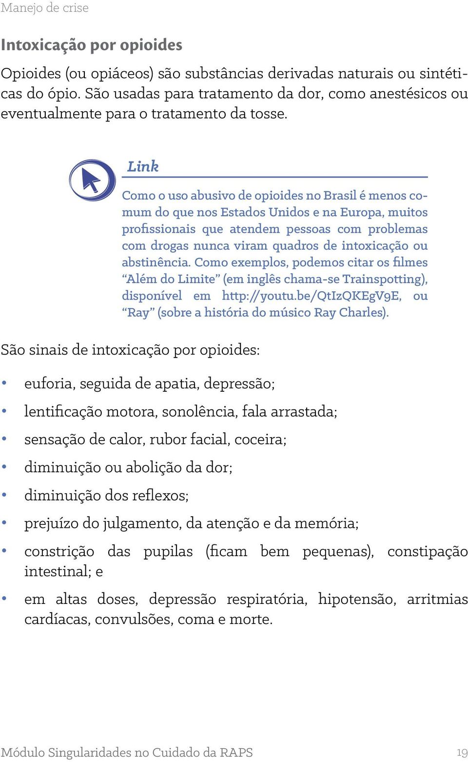 Link Como o uso abusivo de opioides no Brasil é menos comum do que nos Estados Unidos e na Europa, muitos profissionais que atendem pessoas com problemas com drogas nunca viram quadros de intoxicação